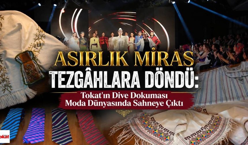 Asırlık Miras Tezgâhlara Döndü: Tokat'ın Dive Dokuması Moda Dünyasında Sahneye Çıktı
