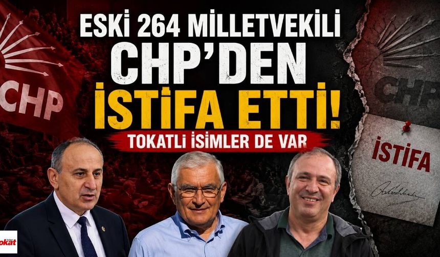 Eski 264 milletvekili CHP'den istifa etti: Tokatlı İsimler de Var