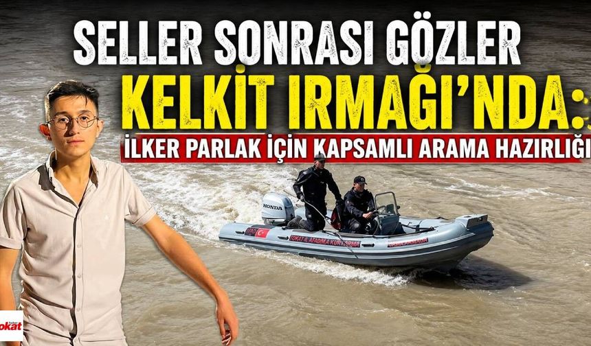 Seller Sonrası Gözler Kelkit Irmağı'nda: İlker Parlak İçin Kapsamlı Arama Hazırlığı