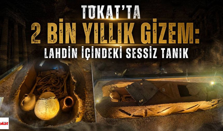 Tokat'ta 2 Bin Yıllık Gizem: Lahdin İçindeki Sessiz Tanık