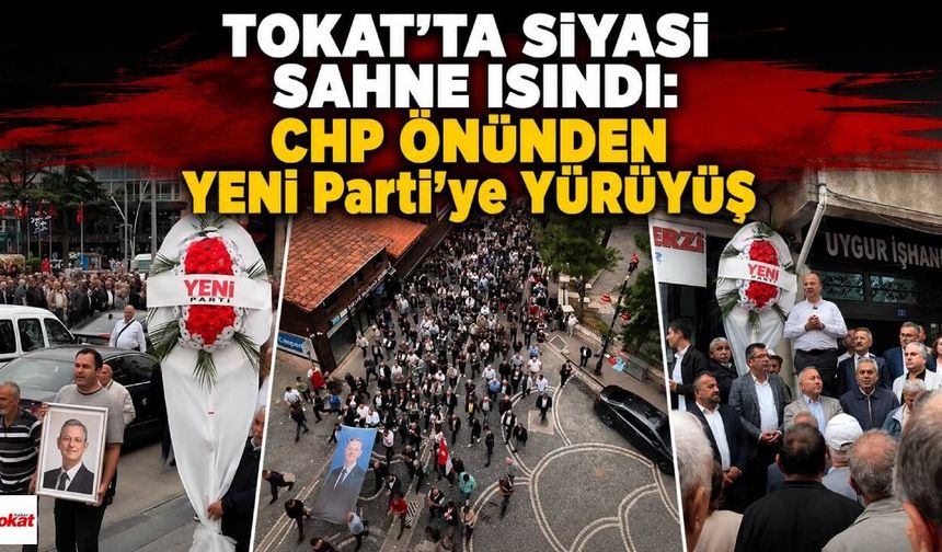 Tokat'ta Siyasi Sahne Isındı: CHP Önünden YENİ Parti'ye Yürüyüş