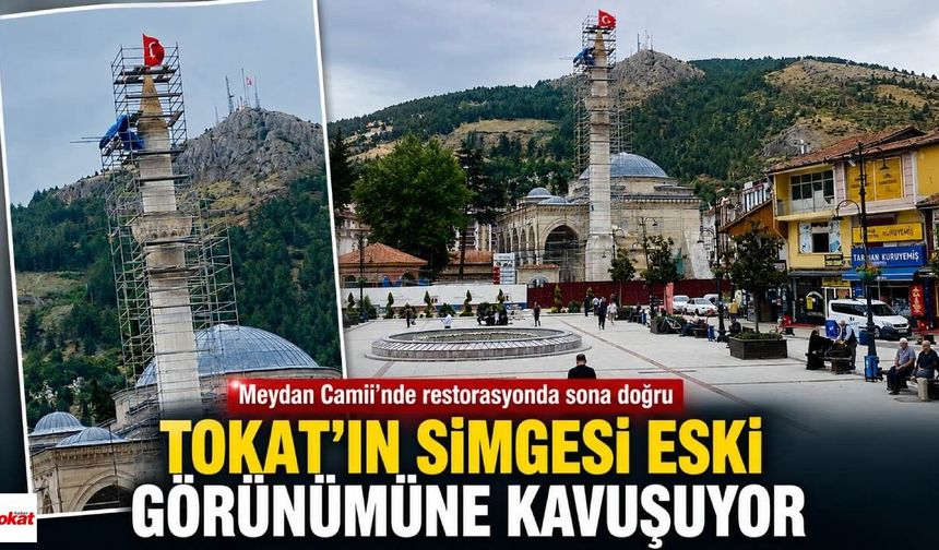 Tokat’ın Simgesi Eski Görünümüne Kavuşuyor: Meydan Camii’nde Sona Doğru