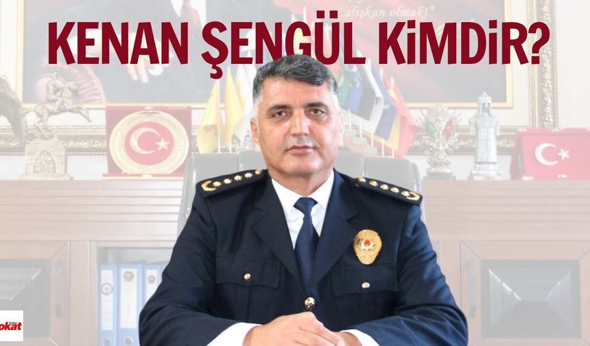 Tokat İl Emniyet Müdürü olarak atanan Kenan Şengül kimdir, nereli, kaç yaşında ve kariyeri?