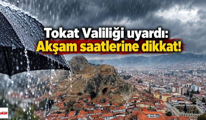 Tokat Valiliği uyardı: Akşam saatlerine dikkat!