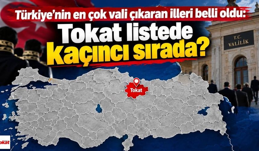 Türkiye’nin en çok vali çıkaran illeri belli oldu: Tokat listede kaçıncı sırada?