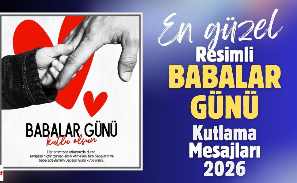 2026 yılı için en anlamlı ve en güzel resimli Babalar Günü kutlama mesajları