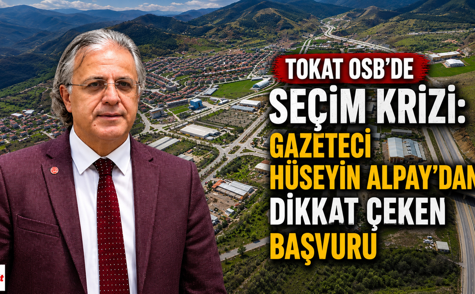 Tokat OSB’de Seçim Krizi: Gazeteci Hüseyin Alpay’dan Dikkat Çeken Başvuru