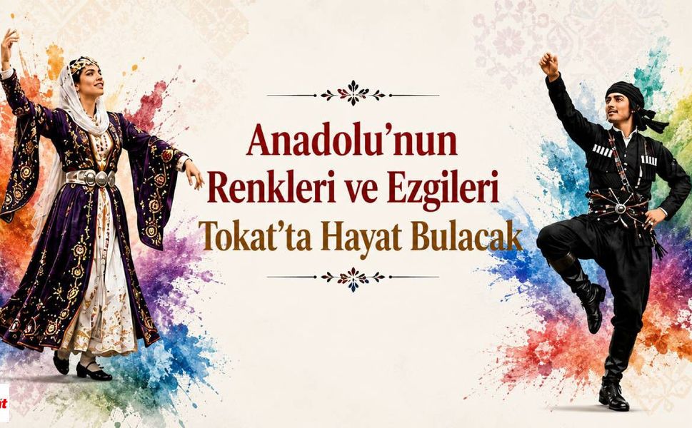 Anadolu’nun Renkleri ve Ezgileri Tokat’ta Hayat Bulacak