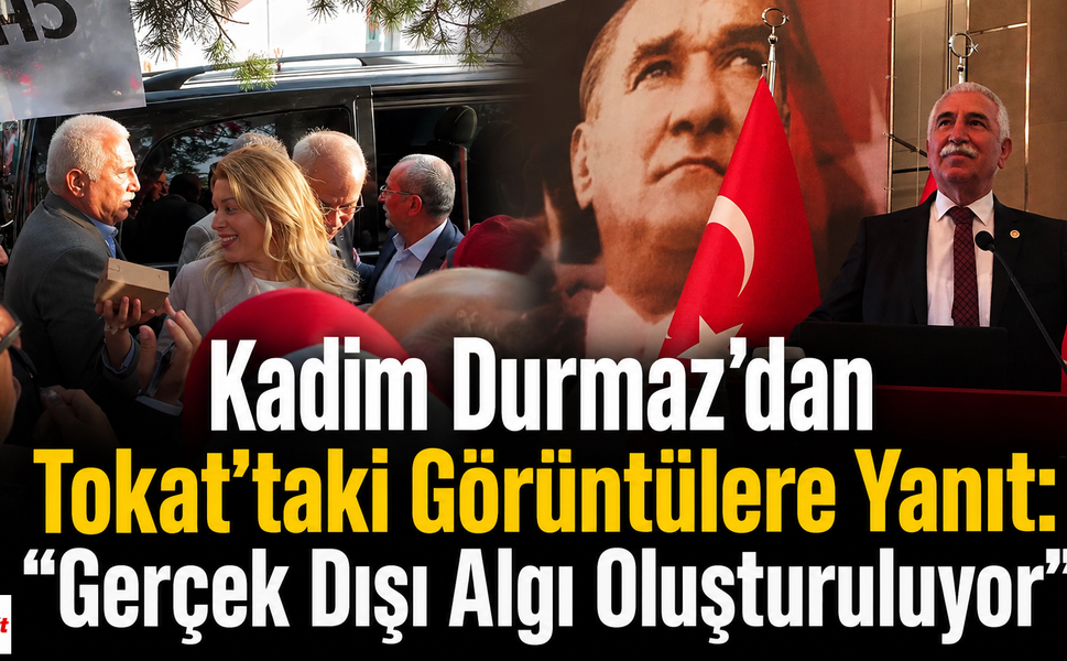 CHP Tokat Milletvekili Kadim Durmaz’dan Algı Operasyonu Çıkışı