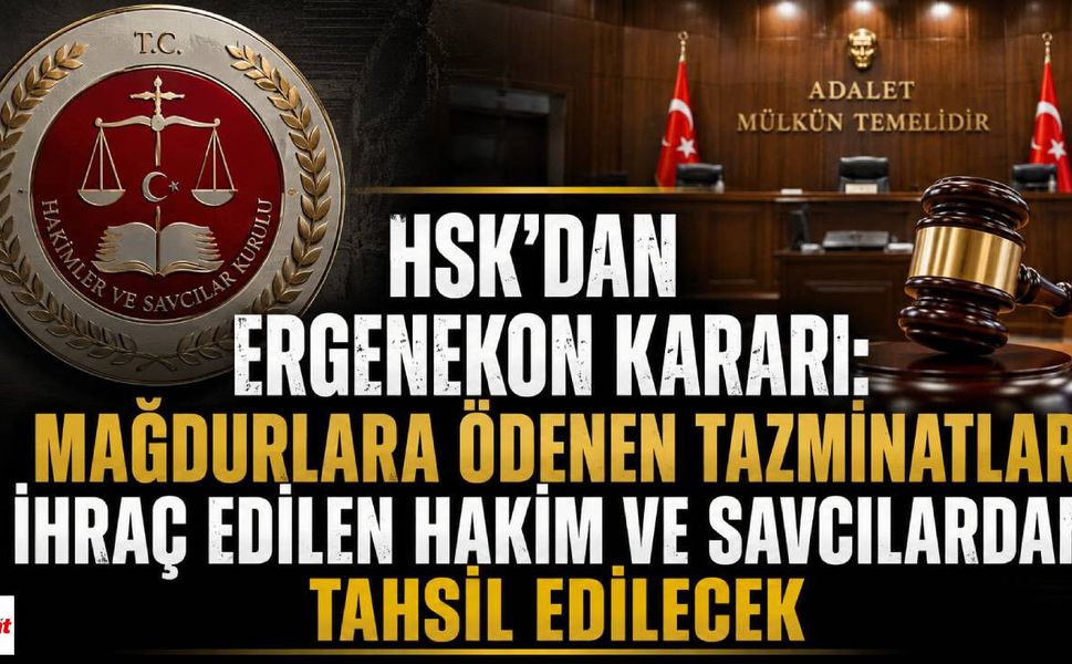 HSK'dan Ergenekon Kararı: Mağdurlara Ödenen Tazminatlar İhraç Edilen Hakim ve Savcılardan Tahsil Edilecek