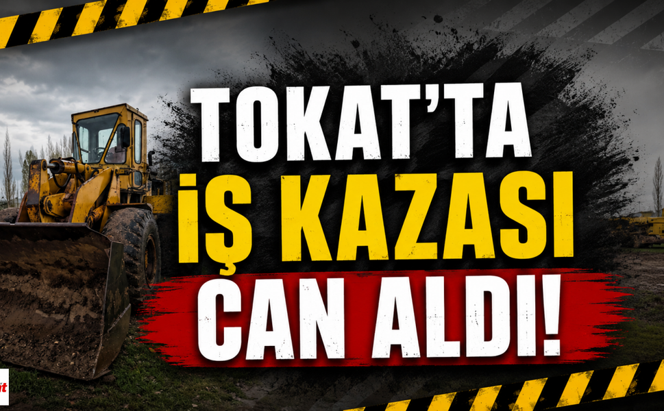 Tokat’ta İş Kazası Can Aldı!