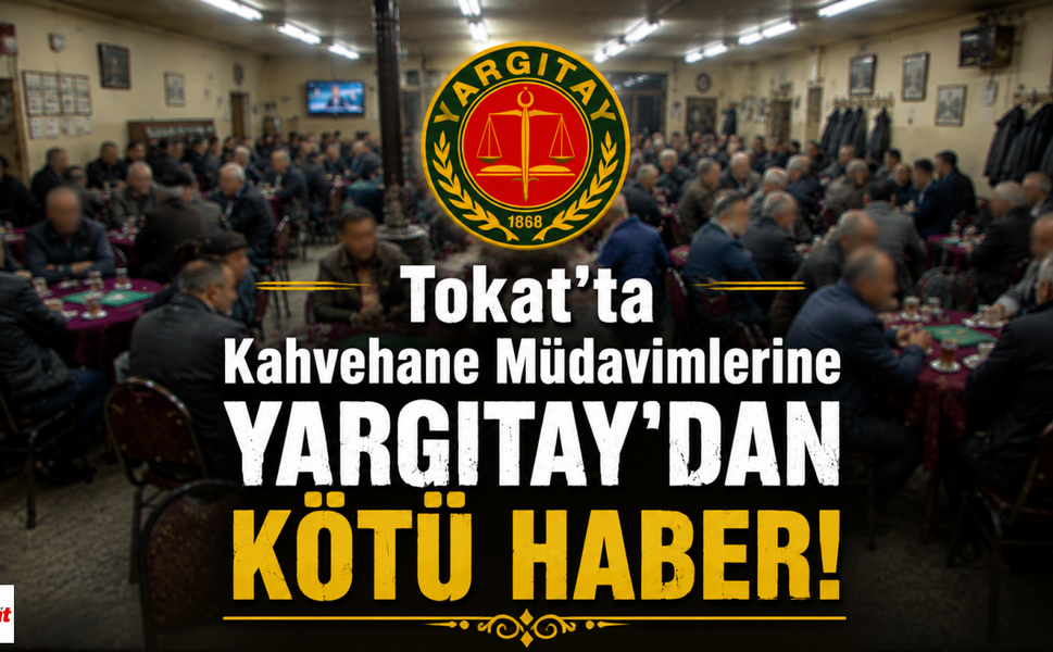Tokat'ta Kahvehane Müdavimlerine Yargıtay'dan Kötü Haber!