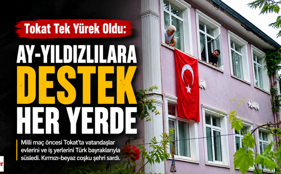 Tokat Tek Yürek Oldu: Ay-Yıldızlılara Destek Her Yerde