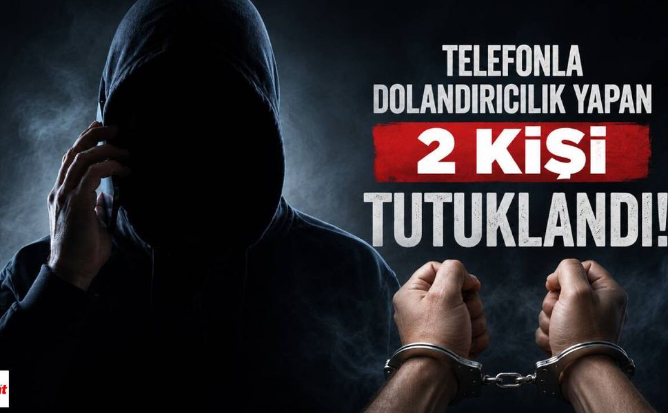 Telefonla Dolandırıcılık Yapan 2 Kişi Tutuklandı