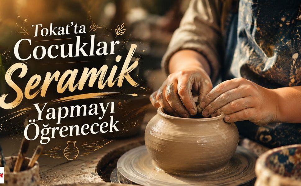 Tokat'ta Çocuklar Seramik Yapmayı Öğrenecek