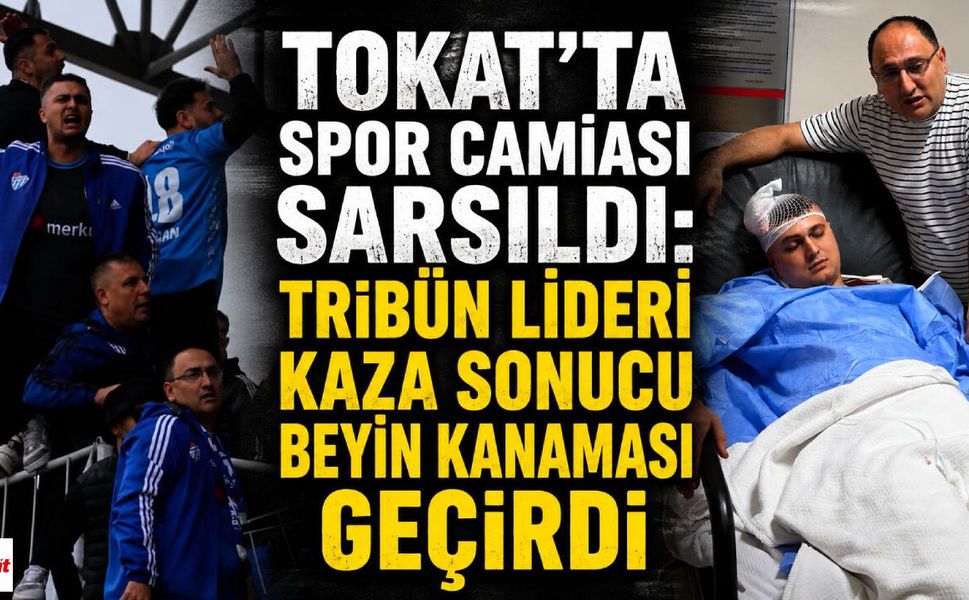 Tokat'ta spor camiası sarsıldı: Tribün lideri kaza sonucu beyin kanaması geçirdi