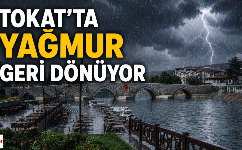 Yaz sıcaklarına mola: Yağmur Tokat'a geri dönüyor