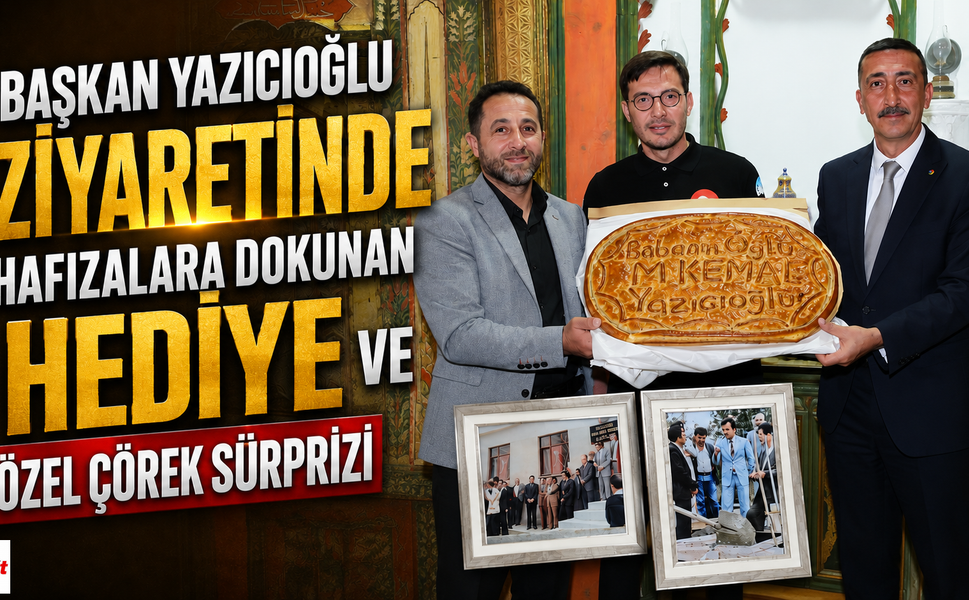 Başkan Yazıcıoğlu Ziyaretinde Hafızalara Dokunan Hediye ve Özel Çörek Sürprizi