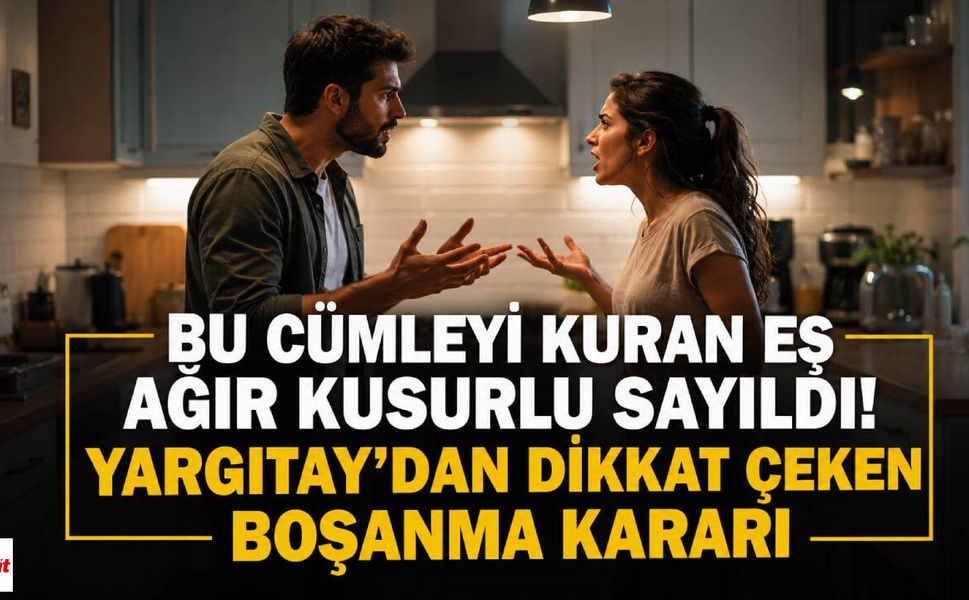 Bu Cümleyi Kuran Eş Ağır Kusurlu Sayıldı! Yargıtay'dan Dikkat Çeken Boşanma Kararı