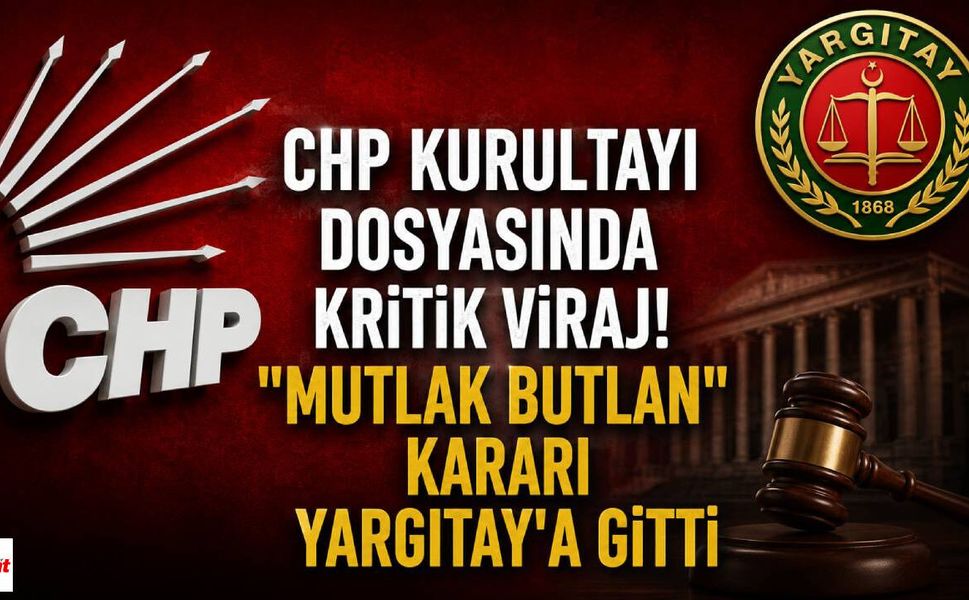 CHP Kurultayı Dosyasında Kritik Viraj! "Mutlak Butlan" Kararı Yargıtay'a Gitti