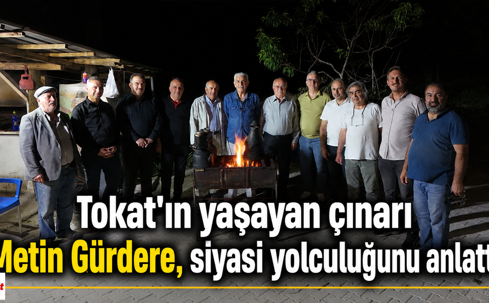 Tokat'ın yaşayan çınarı Metin Gürdere, siyasi yolculuğunu anlattı