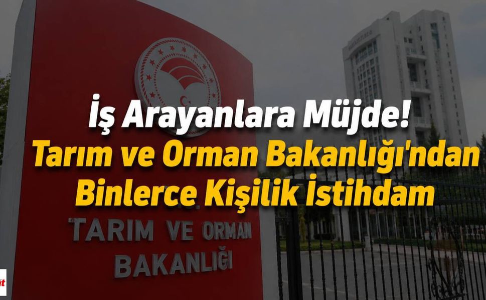 İş Arayanlara Müjde! Tarım ve Orman Bakanlığı'ndan Binlerce Kişilik İstihdam