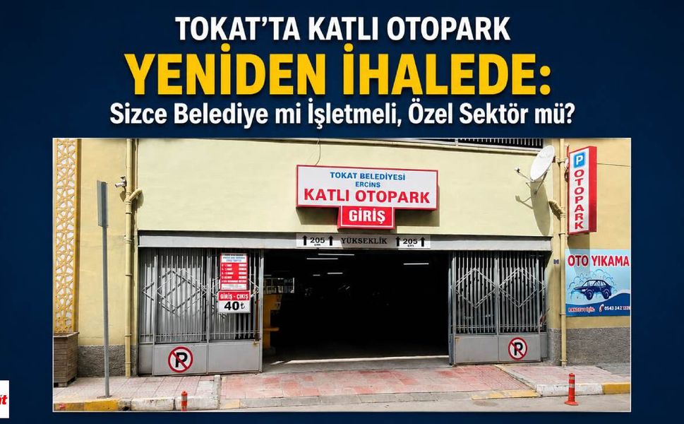 Tokat'ta Katlı Otopark Yeniden İhalede: Sizce Belediye mi İşletmeli, Özel Sektör mü?