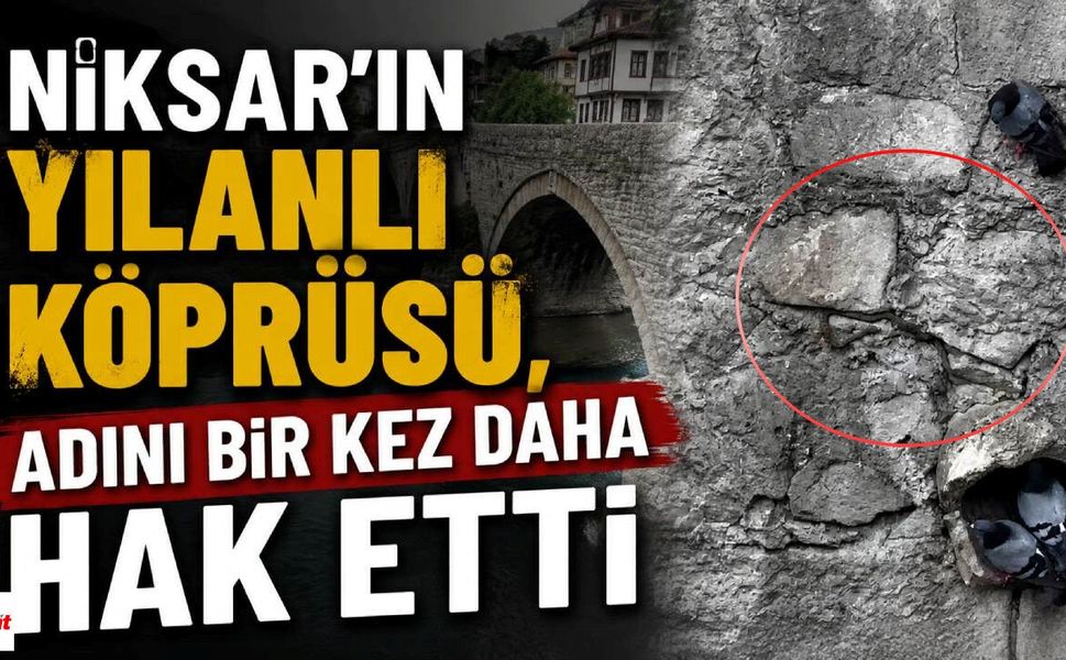 Niksar’ın Yılanlı Köprüsü, Adını Bir Kez Daha Hak Etti