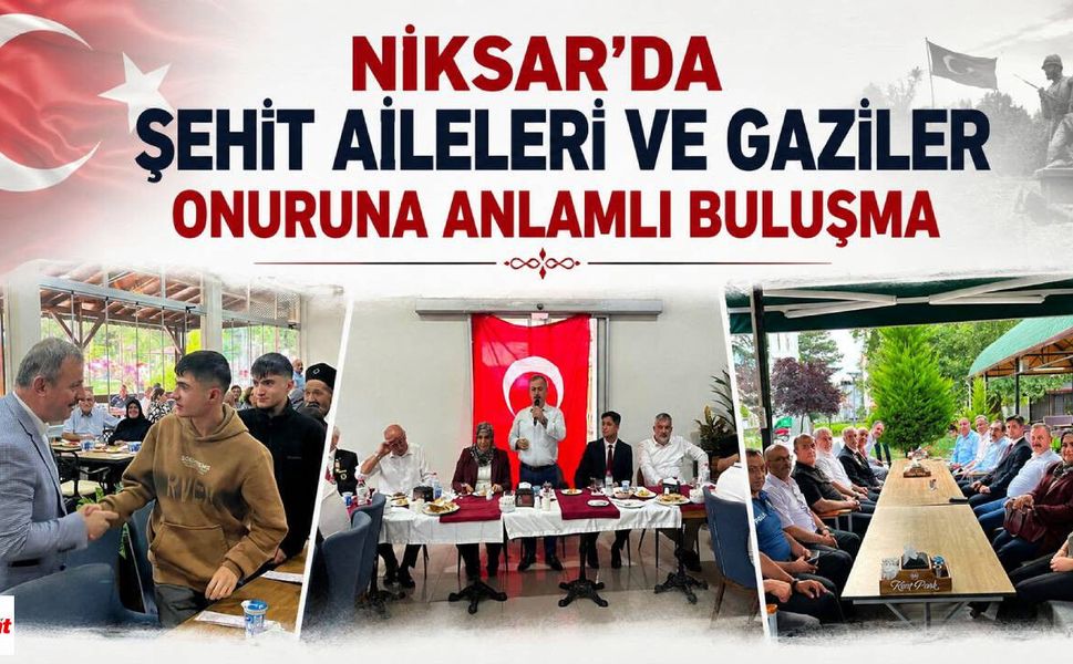 Niksar'da Şehit Aileleri ve Gaziler Onuruna Anlamlı Buluşma