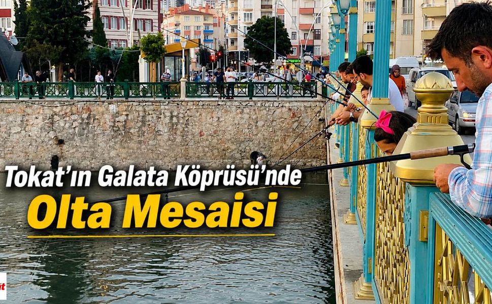 Tokat'ın Galata Köprüsü'nde Olta Mesaisi