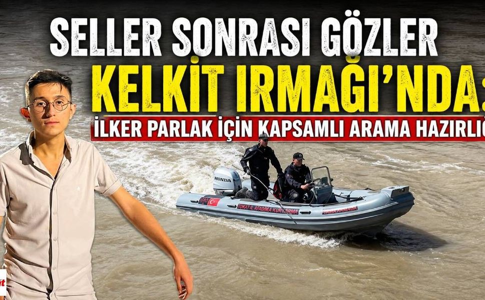 Seller Sonrası Gözler Kelkit Irmağı'nda: İlker Parlak İçin Kapsamlı Arama Hazırlığı