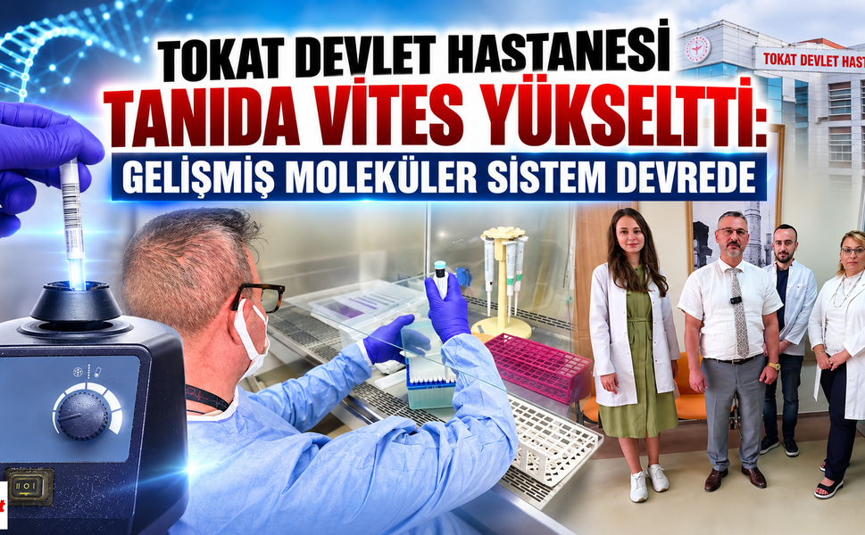 Tokat Devlet Hastanesi Tanıda Vites Yükseltti: Gelişmiş Moleküler Sistem Devrede