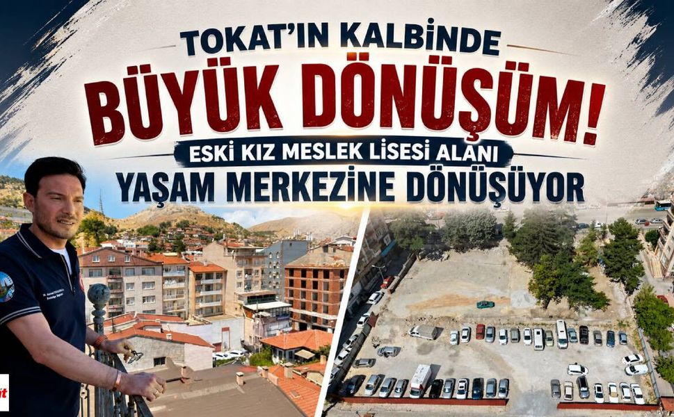 Tokat'ın Kalbinde Büyük Dönüşüm! Eski Kız Meslek Lisesi Alanı Yaşam Merkezine Dönüşüyor