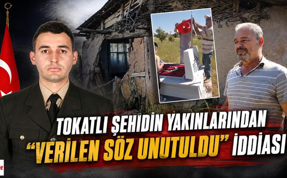 Tokatlı Şehidin Yakınlarından 'Verilen Söz Unutuldu' İddiası: 'Ne Evi Yapıldı Ne Mezarına Bakıldı'