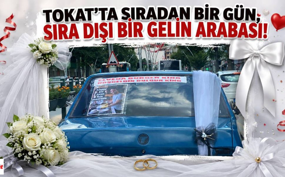 Tokat'ta Sıradan Bir Gün, Sıra Dışı Bir Gelin Arabası!