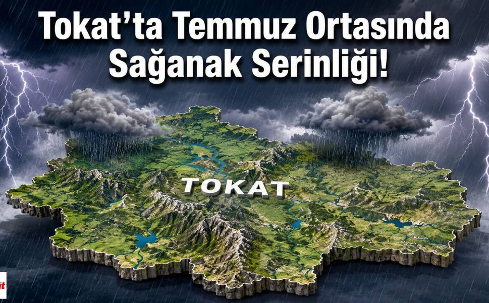 Tokat'ta Temmuz Ortasında Sağanak Serinliği!