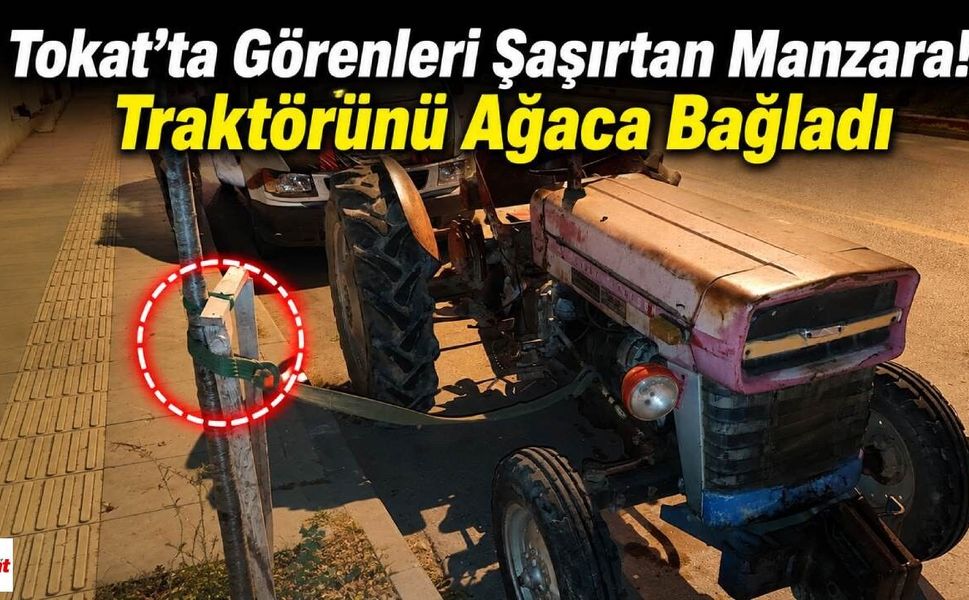 Tokat'ta Görenleri Şaşırtan Manzara! Traktörünü Ağaca Bağladı