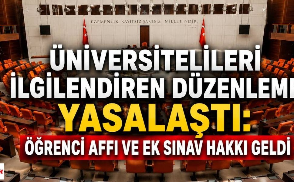 Üniversitelileri İlgilendiren Düzenleme Yasalaştı: Öğrenci Affı ve Ek Sınav Hakkı Geldi