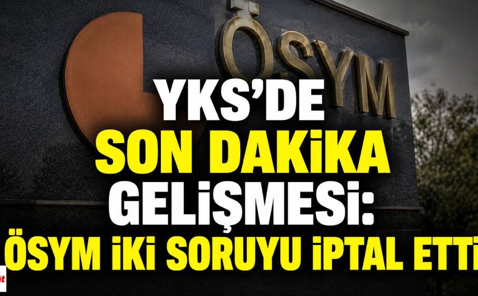 YKS'de Son Dakika Gelişmesi: ÖSYM İki Soruyu İptal Etti