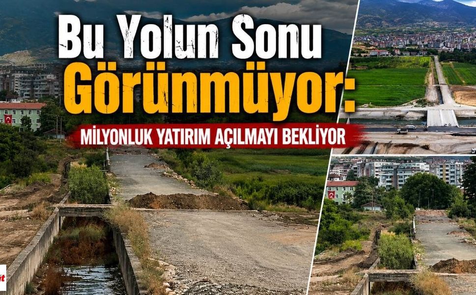 Bu Yolun Sonu Görünmüyor:  Milyonluk Yatırım Açılmayı Bekliyor