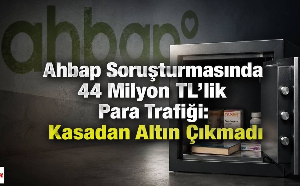 Ahbap Soruşturmasında 44 Milyon TL’lik Para Trafiği: Kasadan Altın Çıkmadı