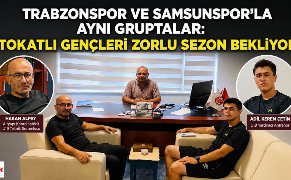 Trabzonspor ve Samsunspor’la Aynı Gruptalar: Tokatlı Gençleri Zorlu Sezon Bekliyor