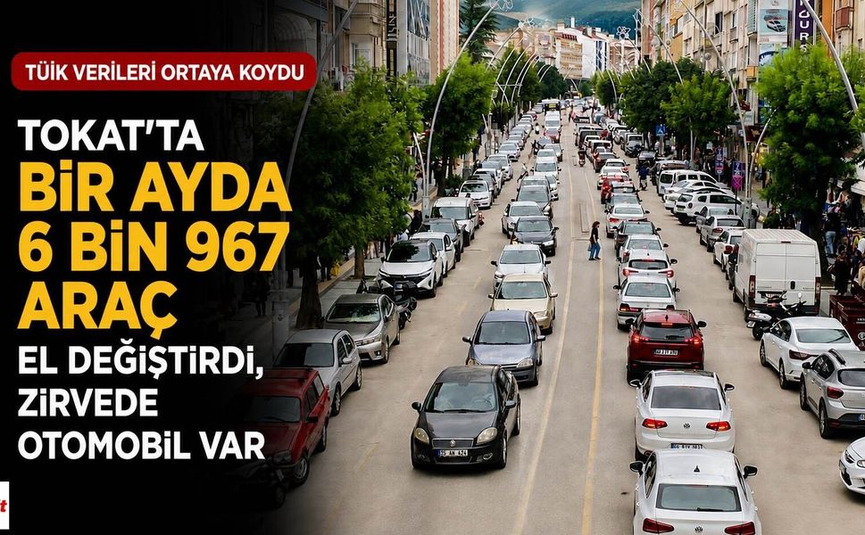 Tokat'ta Bir Ayda 6 Bin 967 Araç El Değiştirdi, Zirvede Otomobil Var