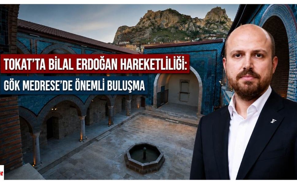 Tokat’ta Bilal Erdoğan Hareketliliği: Gök Medrese’de Önemli Buluşma