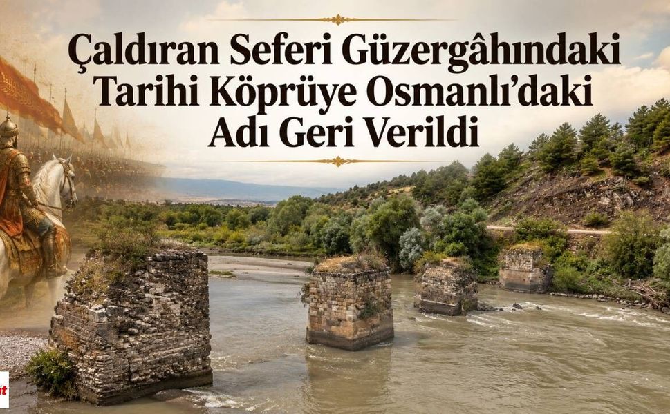 Çaldıran Seferi Güzergâhındaki Tarihi Köprüye Osmanlı'daki Adı Geri Verildi