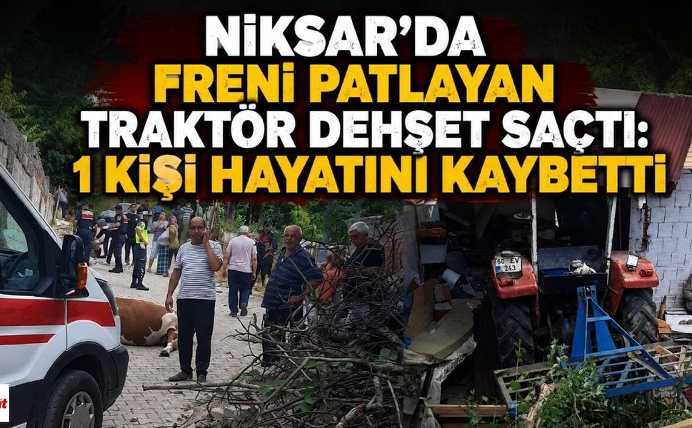 Niksar’da Freni Patlayan Traktör Dehşet Saçtı: 1 Kişi Hayatını Kaybetti