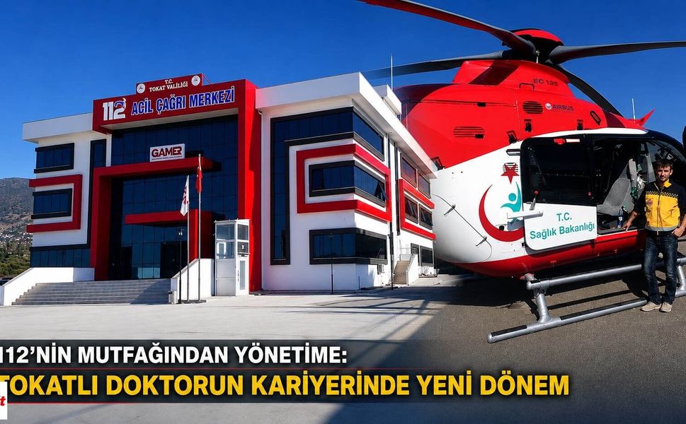 112’nin mutfağından yönetime: Tokatlı doktorun kariyerinde yeni dönem