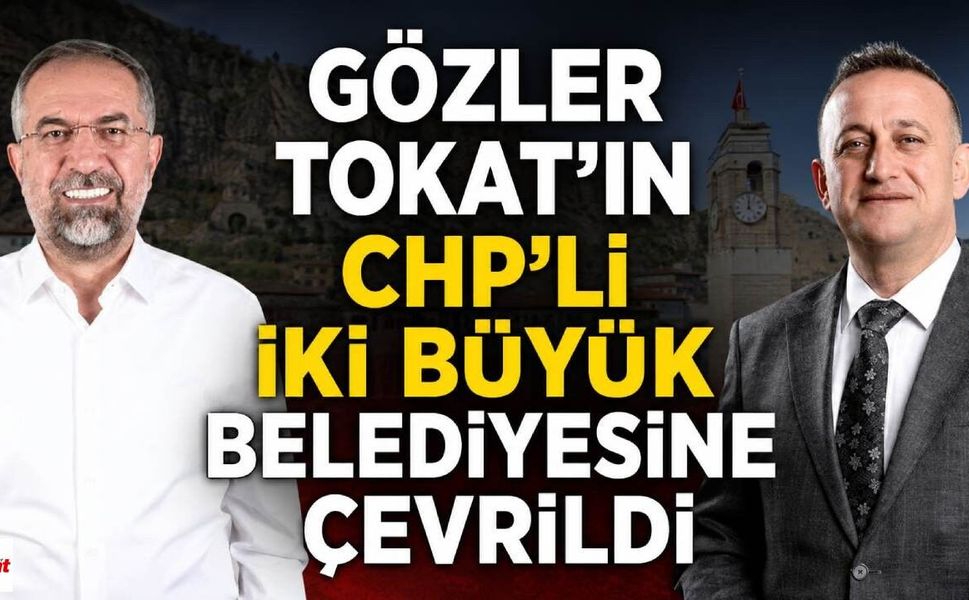 Gözler Tokat’ın CHP’li İki Büyük Belediyesine Çevrildi