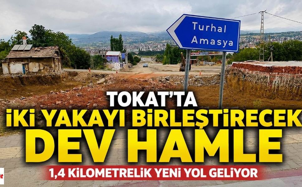 Tokat’ta İki Yakayı Buluşturacak Dev Hamle: 1,4 Kilometrelik Yeni Yol Geliyor