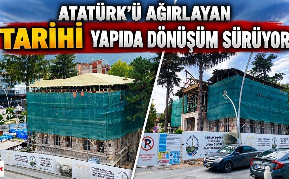 Tokat'ta Atatürk’ü Ağırlayan Tarihi Yapıda Dönüşüm Sürüyor